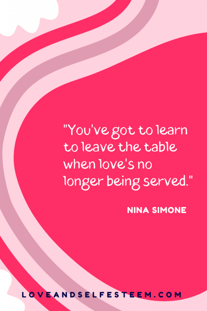 You've got to learn to leave the table when love's no longer being served.